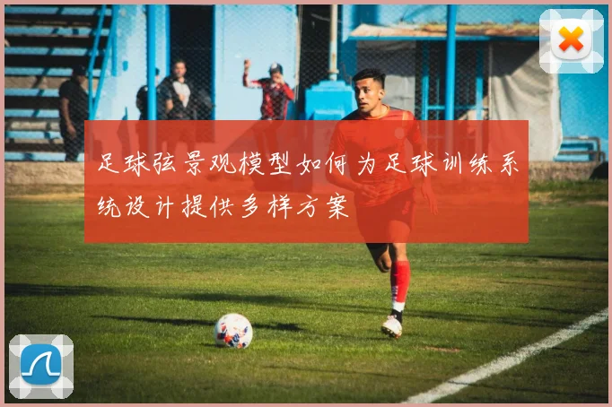 足球弦景观模型如何为足球训练系统设计提供多样方案