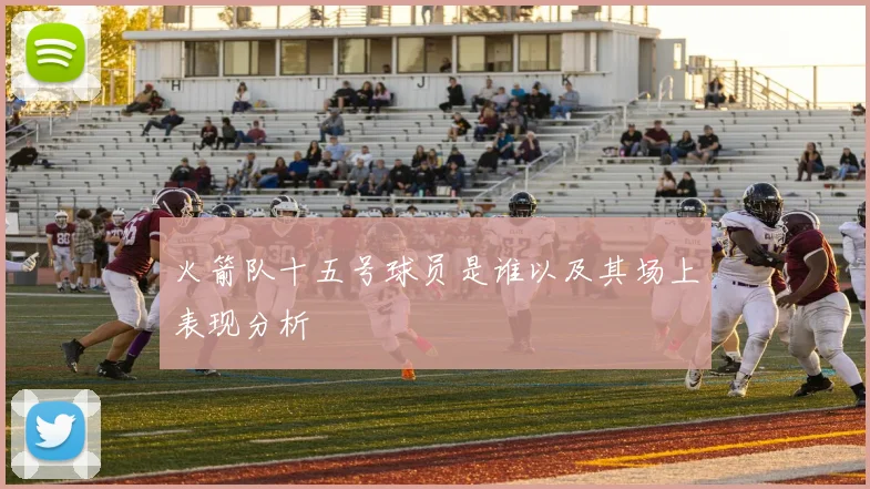 火箭队十五号球员是谁以及其场上表现分析